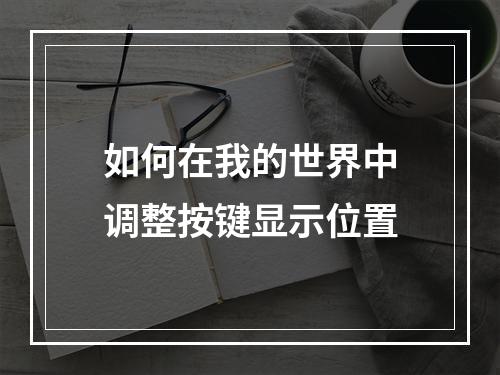 如何在我的世界中调整按键显示位置