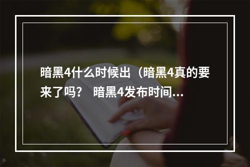 暗黑4什么时候出（暗黑4真的要来了吗？  暗黑4发布时间的最新消息）