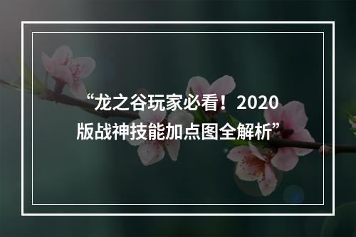 “龙之谷玩家必看！2020版战神技能加点图全解析”