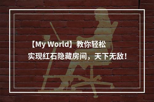 【My World】教你轻松实现红石隐藏房间，天下无敌！