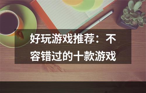 好玩游戏推荐：不容错过的十款游戏