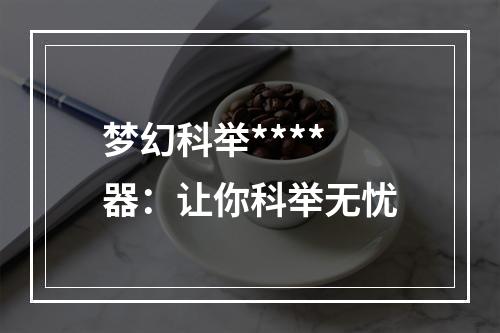 梦幻科举****器：让你科举无忧