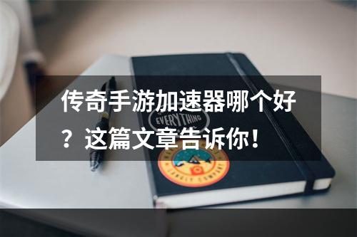 传奇手游加速器哪个好？这篇文章告诉你！