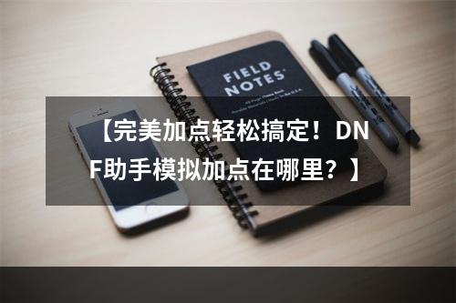 【完美加点轻松搞定！DNF助手模拟加点在哪里？】