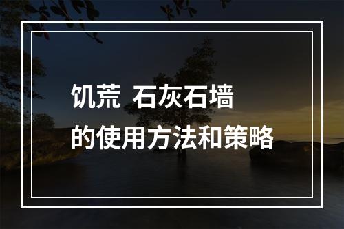 饥荒  石灰石墙的使用方法和策略