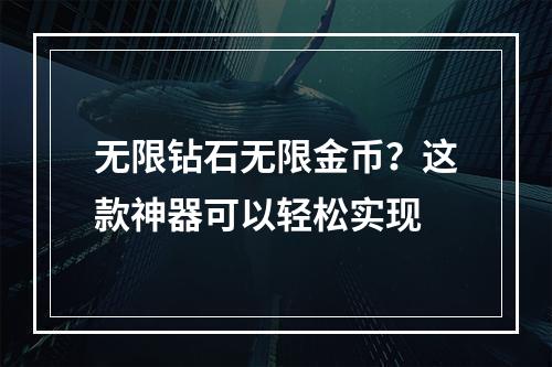 无限钻石无限金币？这款神器可以轻松实现