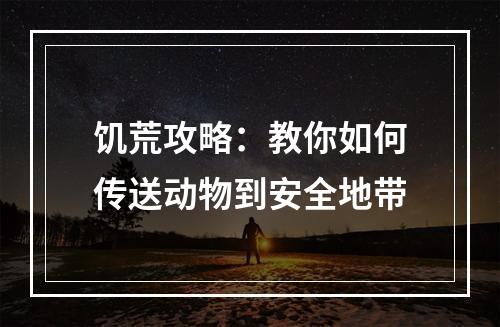 饥荒攻略：教你如何传送动物到安全地带