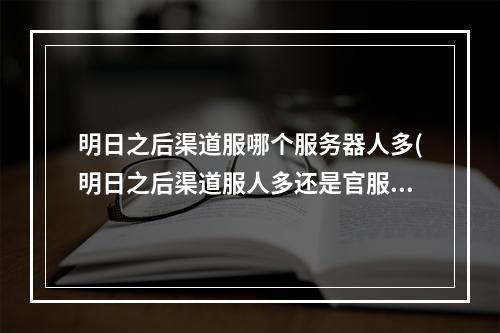 明日之后渠道服哪个服务器人多(明日之后渠道服人多还是官服人多)