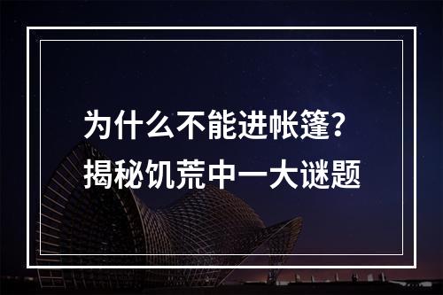 为什么不能进帐篷？揭秘饥荒中一大谜题