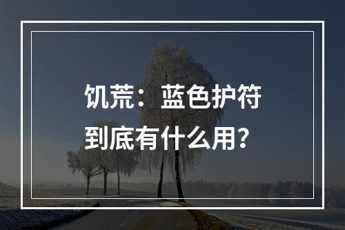 饥荒：蓝色护符到底有什么用？