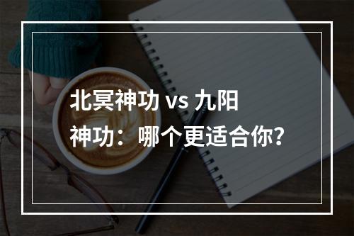 北冥神功 vs 九阳神功：哪个更适合你？