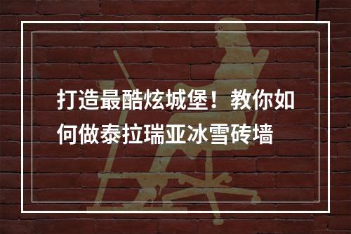 打造最酷炫城堡！教你如何做泰拉瑞亚冰雪砖墙