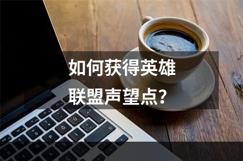 如何获得英雄联盟声望点？