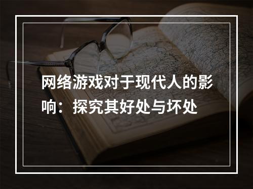 网络游戏对于现代人的影响：探究其好处与坏处