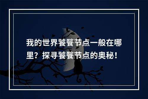 我的世界饕餮节点一般在哪里？探寻饕餮节点的奥秘！