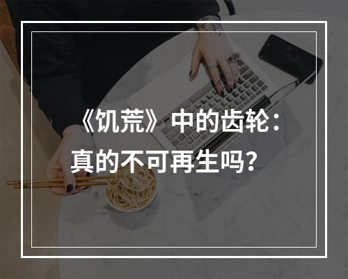 《饥荒》中的齿轮：真的不可再生吗？