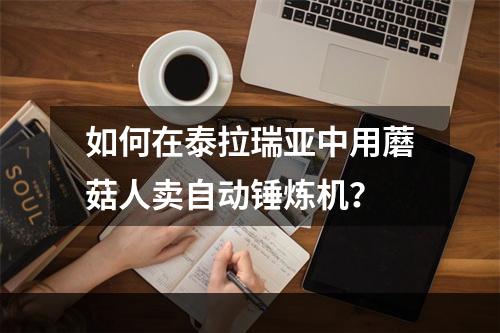 如何在泰拉瑞亚中用蘑菇人卖自动锤炼机？