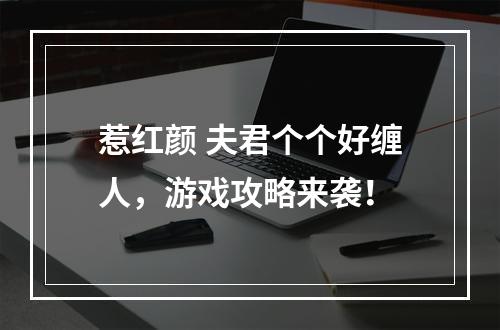 惹红颜 夫君个个好缠人，游戏攻略来袭！