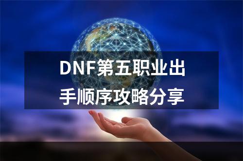 DNF第五职业出手顺序攻略分享