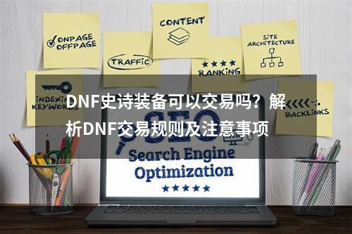 DNF史诗装备可以交易吗？解析DNF交易规则及注意事项