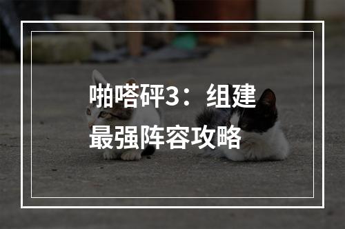 啪嗒砰3：组建最强阵容攻略