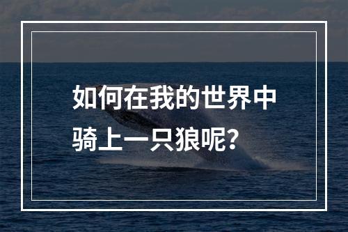 如何在我的世界中骑上一只狼呢？