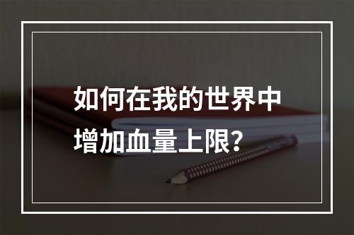 如何在我的世界中增加血量上限？