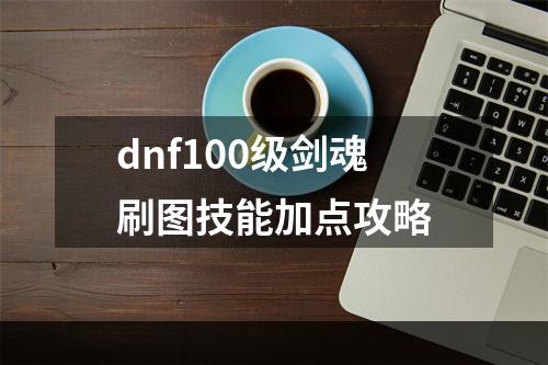 dnf100级剑魂刷图技能加点攻略