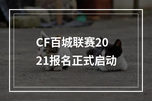 CF百城联赛2021报名正式启动