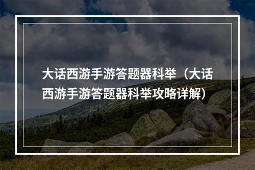 大话西游手游答题器科举（大话西游手游答题器科举攻略详解）