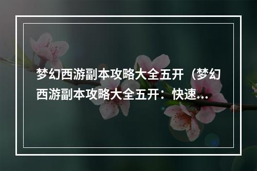 梦幻西游副本攻略大全五开（梦幻西游副本攻略大全五开：快速通关高难度副本所需技巧）