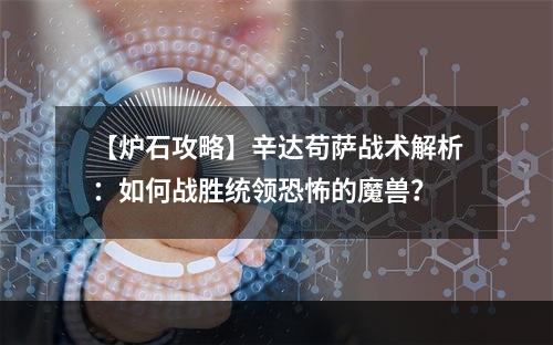 【炉石攻略】辛达苟萨战术解析：如何战胜统领恐怖的魔兽？