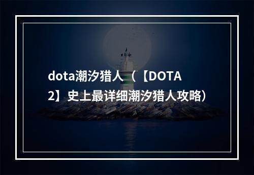 dota潮汐猎人（【DOTA2】史上最详细潮汐猎人攻略）