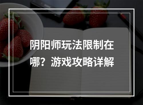 阴阳师玩法限制在哪？游戏攻略详解