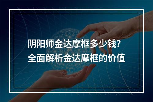 阴阳师金达摩框多少钱？全面解析金达摩框的价值