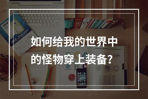 如何给我的世界中的怪物穿上装备？