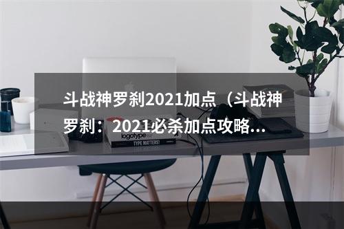 斗战神罗刹2021加点（斗战神罗刹：2021必杀加点攻略）