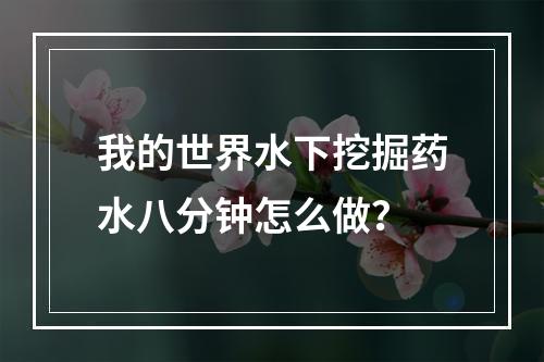 我的世界水下挖掘药水八分钟怎么做？