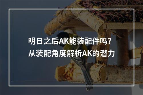 明日之后AK能装配件吗？从装配角度解析AK的潜力