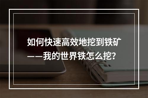 如何快速高效地挖到铁矿——我的世界铁怎么挖？