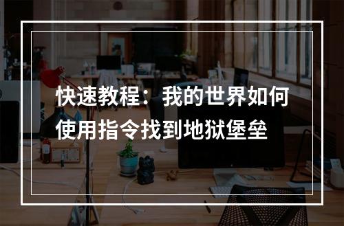 快速教程：我的世界如何使用指令找到地狱堡垒