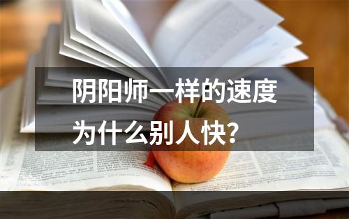 阴阳师一样的速度为什么别人快？