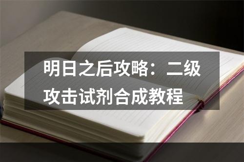 明日之后攻略：二级攻击试剂合成教程