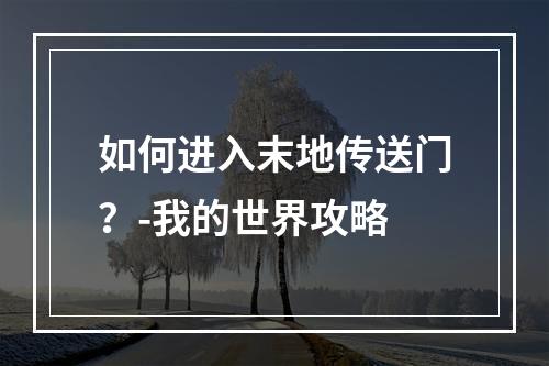 如何进入末地传送门？-我的世界攻略