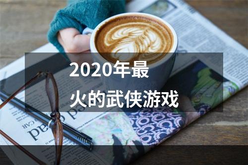 2020年最火的武侠游戏