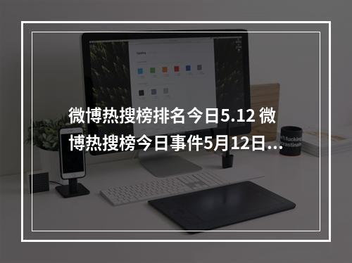 微博热搜榜排名今日5.12 微博热搜榜今日事件5月12日--游戏攻略网