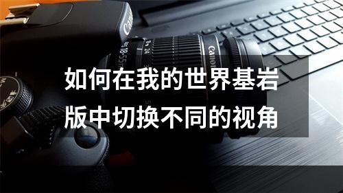 如何在我的世界基岩版中切换不同的视角