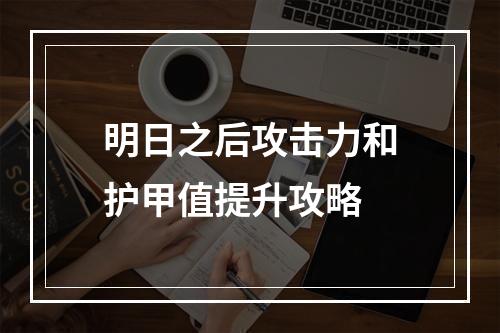 明日之后攻击力和护甲值提升攻略