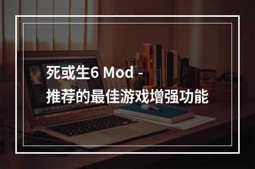 死或生6 Mod - 推荐的最佳游戏增强功能