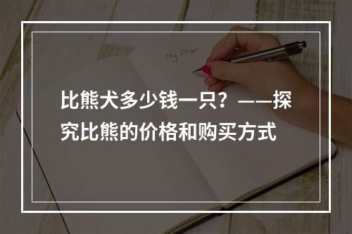 比熊犬多少钱一只？——探究比熊的价格和购买方式